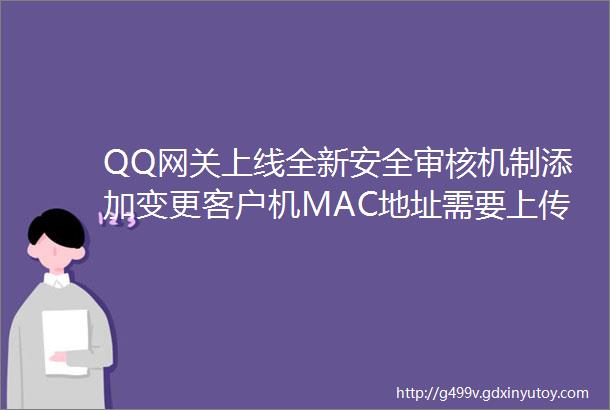 QQ网关上线全新安全审核机制添加变更客户机MAC地址需要上传视频3天审核